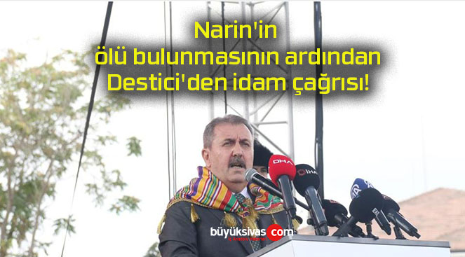 Narin’in ölü bulunmasının ardından Destici’den idam çağrısı!