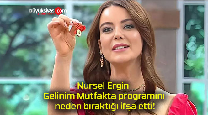 Nursel Ergin Gelinim Mutfakta programını neden bıraktığı ifşa etti!