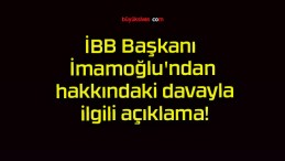 İBB Başkanı İmamoğlu’ndan hakkındaki davayla ilgili açıklama!