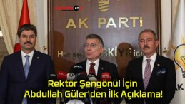 Rektör Şengönül İçin Abdullah Güler’den İlk Açıklama!