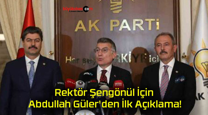 Rektör Şengönül İçin Abdullah Güler’den İlk Açıklama!