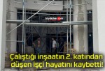 Çalıştığı inşaatın 2. katından düşen işçi hayatını kaybetti!