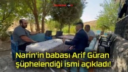 Narin’in babası Arif Güran şüphelendiği ismi açıkladı!