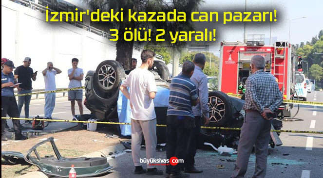 İzmir’deki kazada can pazarı! 3 ölü! 2 yaralı!