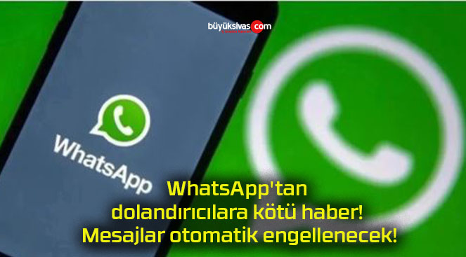 WhatsApp’tan dolandırıcılara kötü haber! Mesajlar otomatik engellenecek!