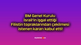 BM Genel Kurulu İsrail’in işgal ettiği Filistin topraklarından çekilmesi istenen kararı kabul etti!