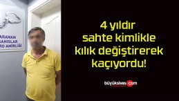 4 yıldır sahte kimlikle kılık değiştirerek kaçıyordu!