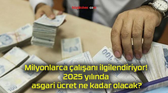 Milyonlarca çalışanı ilgilendiriyor! 2025 yılında asgari ücret ne kadar olacak?