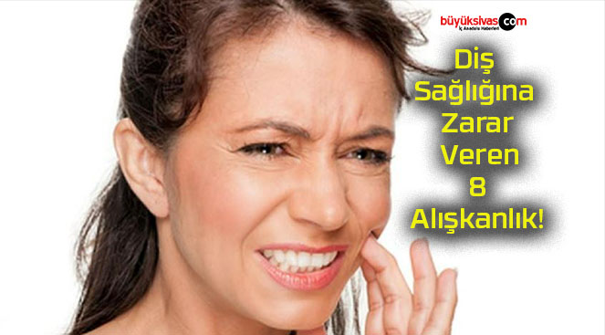 Diş Sağlığına Zarar Veren 8 Alışkanlık!