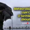 Meteoroloji’den uyarı! O tarihlere dikkat!