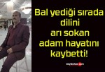 Bal yediği sırada dilini arı sokan adam hayatını kaybetti!