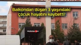 Balkondan düşen 3 yaşındaki çocuk hayatını kaybetti!