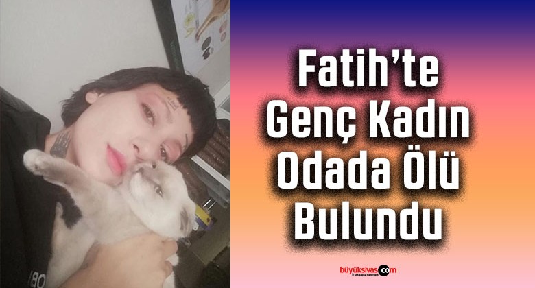 Fatih’te Genç Kadın Odada Ölü Bulundu