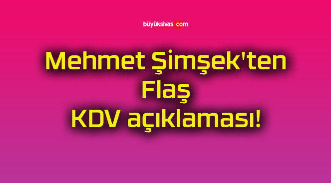 Mehmet Şimşek’ten Flaş KDV açıklaması!