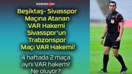 Beşiktaş- Sivasspor Maçına Atanan VAR Hakemi Sivasspor’un Trabzonspor Maçı VAR Hakemi!