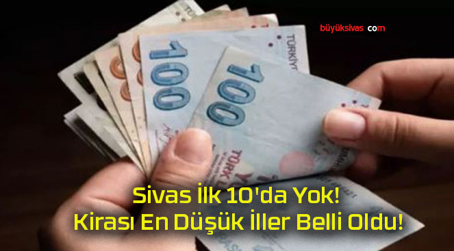 Sivas İlk 10’da Yok! Kirası En Düşük İller Belli Oldu!