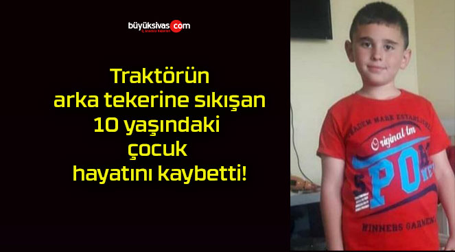 Traktörün arka tekerine sıkışan 10 yaşındaki çocuk hayatını kaybetti!