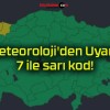 Meteoroloji’den Uyarı! 7 ile sarı kod!