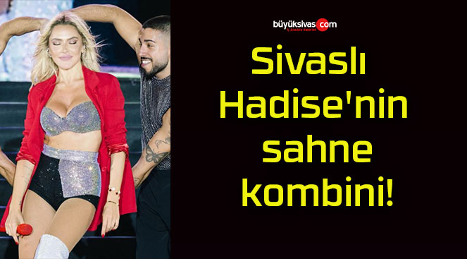 Sivaslı Hadise’nin sahne kombini!