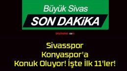 Sivasspor Konyaspor’a Konuk Oluyor! İşte İlk 11’ler!