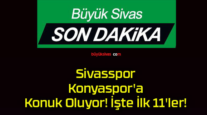 Sivasspor Konyaspor’a Konuk Oluyor! İşte İlk 11’ler!