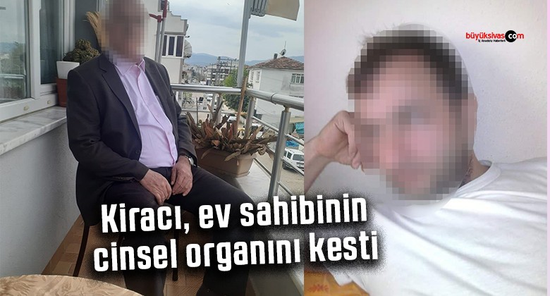 Kiracı, ev sahibinin cinsel organını kesti