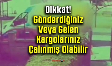 Dikkat! Gönderdiğiniz Veya Gelen Kargolarınız Çalınmış Olabilir