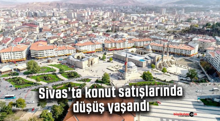 Sivas’ta konut satışlarında düşüş yaşandı