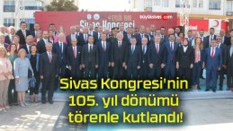 Sivas Kongresi’nin 105. yıl dönümü törenle kutlandı!