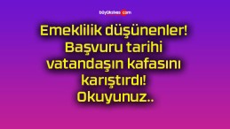 Emeklilik düşünenler! Başvuru tarihi vatandaşın kafasını karıştırdı! Okuyunuz..