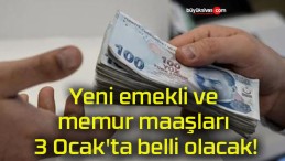 Yeni emekli ve memur maaşları 3 Ocak’ta belli olacak!