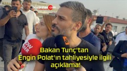 Bakan Tunç’tan Engin Polat’ın tahliyesiyle ilgili açıklama!