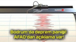 Bodrum’da deprem paniği! AFAD’dan açıklama var!