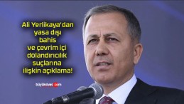 Ali Yerlikaya’dan yasa dışı bahis ve çevrim içi dolandırıcılık suçlarına ilişkin açıklama!