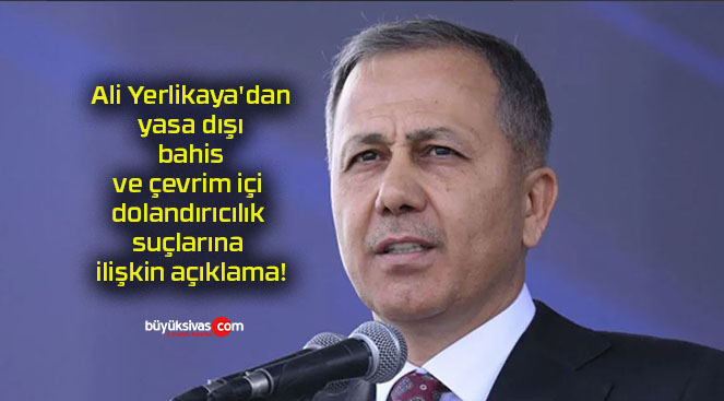 Ali Yerlikaya’dan yasa dışı bahis ve çevrim içi dolandırıcılık suçlarına ilişkin açıklama!