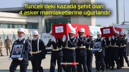 Tunceli’deki kazada şehit olan 4 asker memleketlerine uğurlandı!