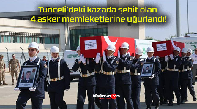 Tunceli’deki kazada şehit olan 4 asker memleketlerine uğurlandı!