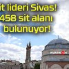 Sit lideri Sivas! 458 sit alanı bulunuyor!