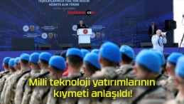 Milli teknoloji yatırımlarının kıymeti anlaşıldı!