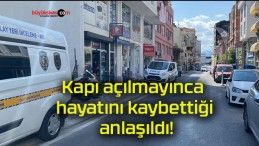 Kapı açılmayınca hayatını kaybettiği anlaşıldı!