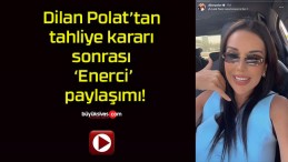 Dilan Polat’tan tahliye kararı sonrası ‘Enerci’ paylaşımı!