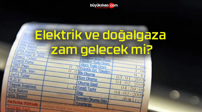 Elektrik ve doğalgaza zam gelecek mi?