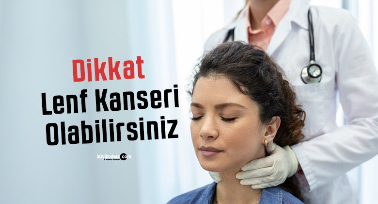 Ağrısız şişlikler deyip geçmeyin! Lenf kanseri belirtisi olabilir