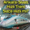 Ankara-Sivas Hızlı Treni Sizce Hızlı mı?