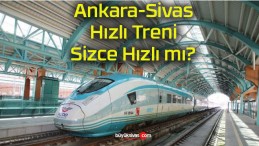 Ankara-Sivas Hızlı Treni Sizce Hızlı mı?