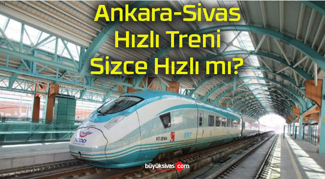 Ankara-Sivas Hızlı Treni Sizce Hızlı mı?