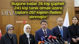 Bugüne kadar 26 kişi şüpheli 241 kişi tanık olmak üzere toplam 267 kişinin ifadesi alınmıştır!