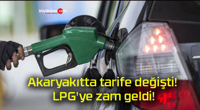 Akaryakıtta tarife değişti! LPG’ye zam geldi!