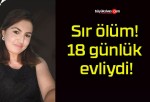 Sır ölüm! 18 günlük evliydi!