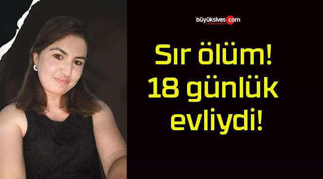 Sır ölüm! 18 günlük evliydi!